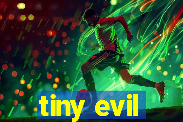 tiny evil